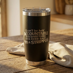 I 'Can't Be Held Accountable for Everything I've Ever Said to a Stripper' 20 oz  Engraved Tumbler