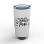 I 'Can't Be Held Accountable for Everything I've Ever Said to a Stripper' 20 oz  Engraved Tumbler