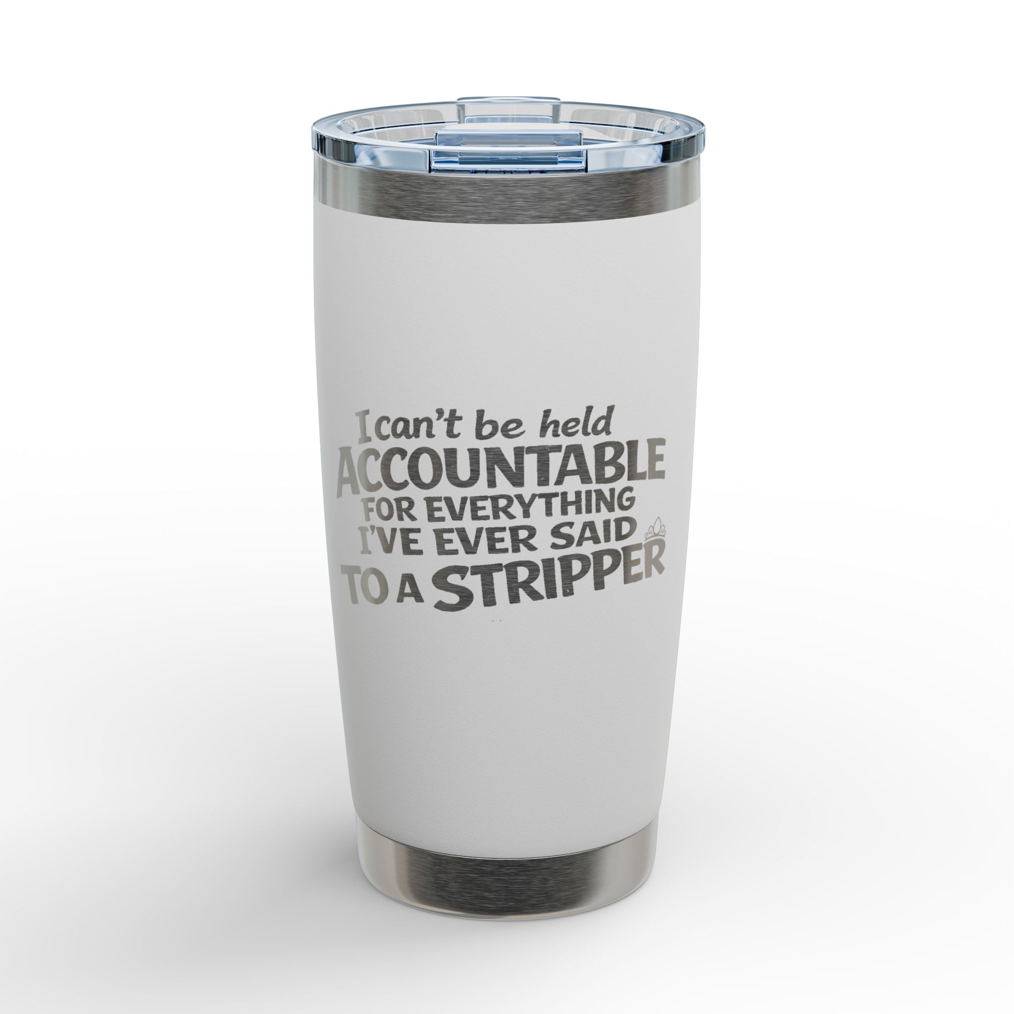 I 'Can't Be Held Accountable for Everything I've Ever Said to a Stripper' 20 oz  Engraved Tumbler