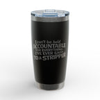 I 'Can't Be Held Accountable for Everything I've Ever Said to a Stripper' 20 oz  Engraved Tumbler