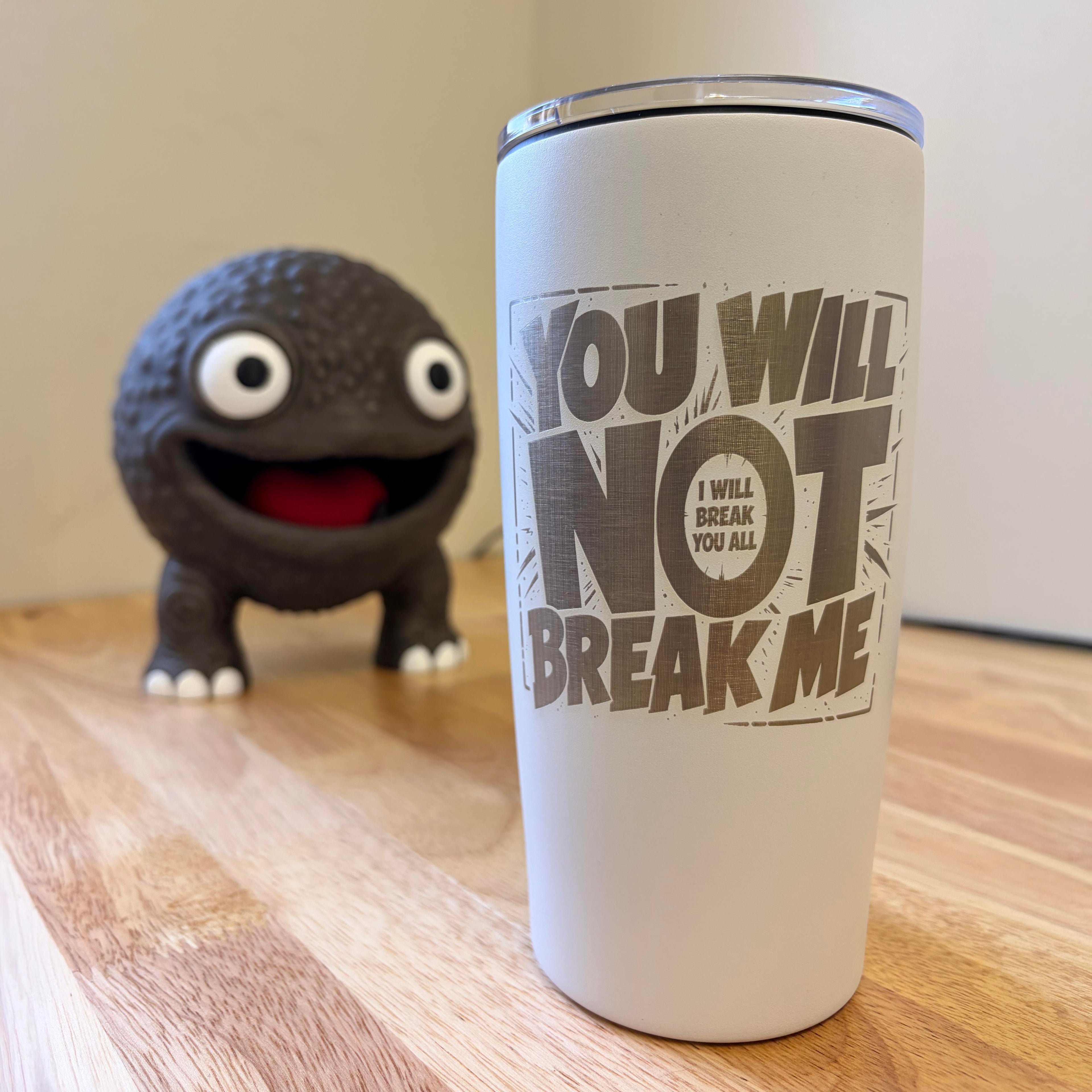 You Will Not Break Me 20z Engraved Tumbler