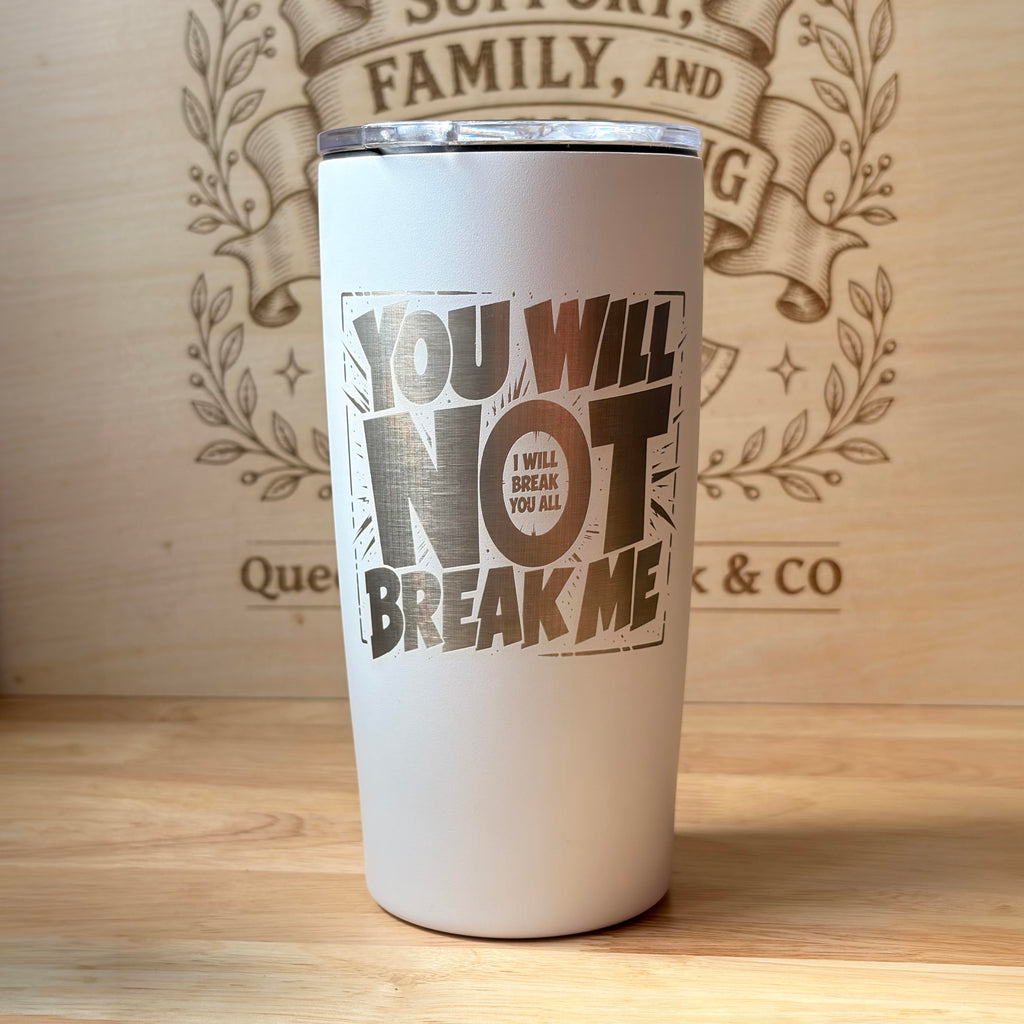 You Will Not Break Me 20z Engraved Tumbler