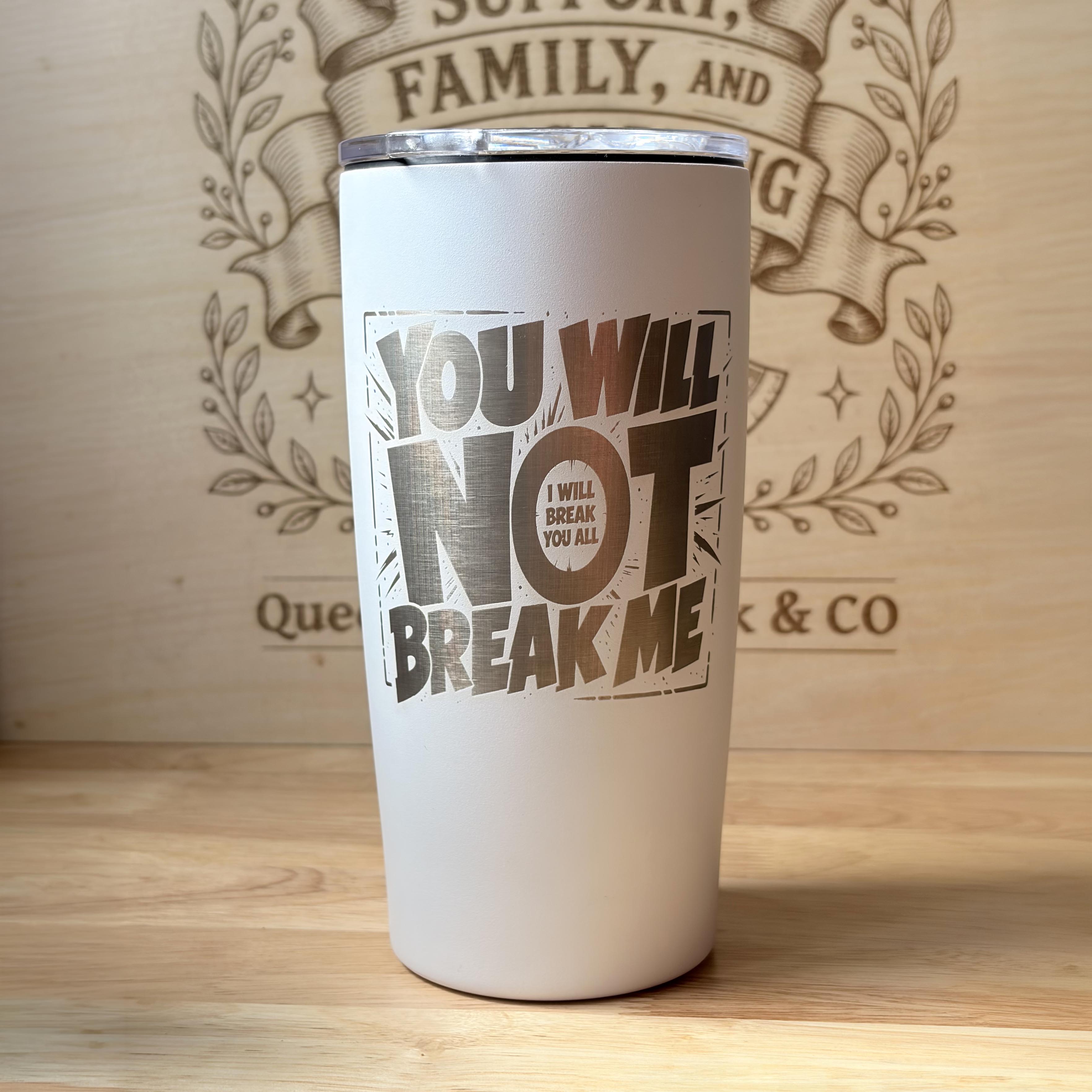 You Will Not Break Me 20z Engraved Tumbler