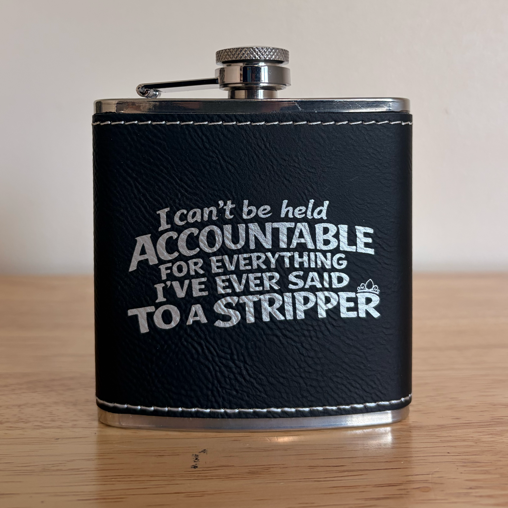 I Can’t Be Held Accountable For Everything I’ve Ever Said To A Stripper Flask