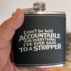 I Can’t Be Held Accountable For Everything I’ve Ever Said To A Stripper Flask